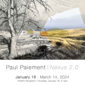 Paul Paiement Nexus 2.0 January 18-March 14, 2024. Artist's reception Thursday, January 18 5-7 p.m.